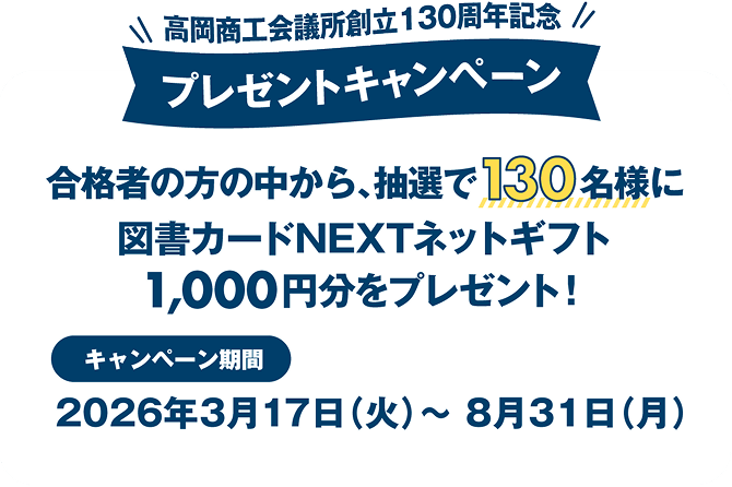 高岡商工会議所創立130周年記念プレゼントキャンペーン 合格者の方から、抽選で130名様に図書カードNEXTネットギフト1,000円分をプレゼント！キャンペーン期間2026年3月17日（火）〜8月31日（月）